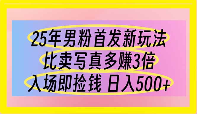 （14219期）25年男粉首发新玩法 比卖写真赚的更多 入场即捡钱 日入500-逍决共创终点站