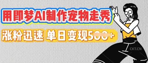 用即梦AI制作宠物走秀，涨粉迅速，单日变现5张-逍决共创终点站