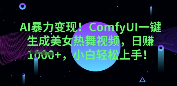 AI暴力变现，ComfyUI一键生成美女热舞视频，小白轻松上手-逍决共创终点站