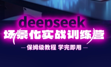 DeepSeek场景化实战训练营，保姆级教程，学完即用，手把手教你用DeepSeek提升效率-逍决共创终点站